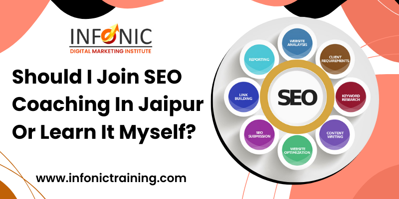 Should I join SEO coaching in Jaipur or learn it myself?